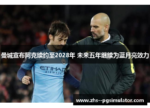 曼城宣布阿克续约至2028年 未来五年继续为蓝月亮效力 曼城宣布阿克续约至2028年 未来五年继续为蓝月亮效力