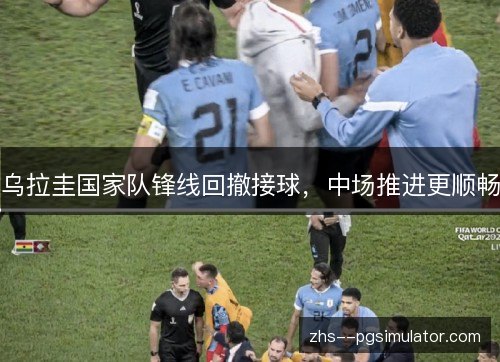 乌拉圭国家队锋线回撤接球，中场推进更顺畅